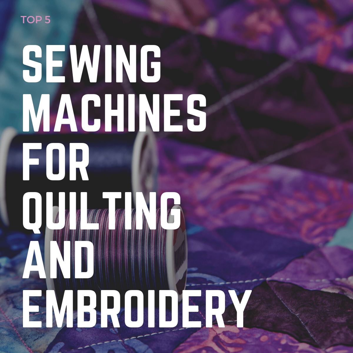 5 Best Sewing Machines for Quilting and Embroidery